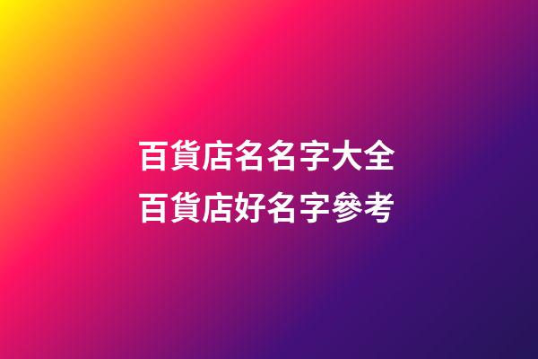 百貨店名名字大全 百貨店好名字參考-第1張-店鋪起名-玄機(jī)派